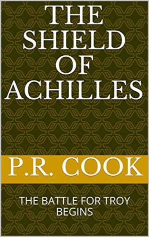 Download THE SHIELD OF ACHILLES: THE BATTLE FOR TROY BEGINS - P.R. Cook file in ePub