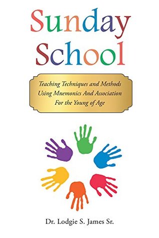 Read Sunday School: Teaching Techniques & Methods Using Mnemonics and Association for the Young of Age - Dr. Lodgie S. James Sr. file in PDF