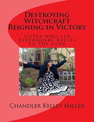 Download Destroying Witchcraft Reigning in Victory: Sister who led Earthquake Kelley to the Lord - Chandler Kelley Miller file in PDF