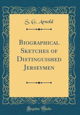 Full Download Biographical Sketches of Distinguished Jerseymen (Classic Reprint) - S G Arnold | ePub