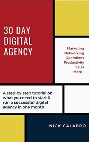 Full Download 30 Day Digital Agency: A step-by-step tutorial on what you need to start & run a successful digital agency in one month - Nick Calabro file in PDF