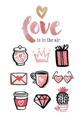 Read Online Love Is in the Air: Holiday Gift Notebook Journal for Women, Men, Boyfriends and Girlfriends -  | ePub