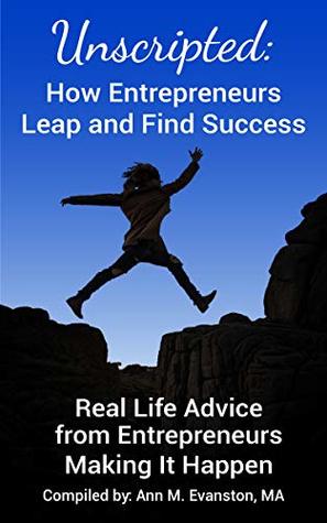 Download Unscripted: How Entrepreneurs Leap and Find Success: Real Life Advice from Entrepreneurs Making It Happen (Unscripted Stories Book 2) - Ann M. Evanston file in PDF