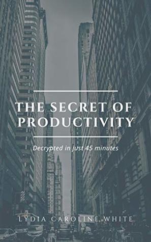 Read The Secret of Productivity: Decrypted in just 45 minutes - Lydia Caroline White file in ePub
