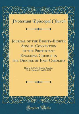Download Journal of the Eighty-Eighth Annual Convention of the Protestant Episcopal Church in the Diocese of East Carolina: Held in St. Paul's Church, Beaufort, N. C., January 29 and 30, 1971 (Classic Reprint) - Protestant Episcopal Church file in ePub
