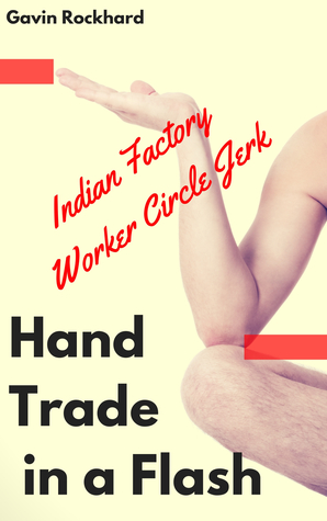 Read Online Hand Trade in a Flash: Indian Factory Worker Circle Jerk - Gavin Rockhard file in ePub