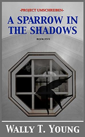Full Download A Sparrow In The Shadows (Project Umschreiben Book 5) - Wally T. Young | ePub