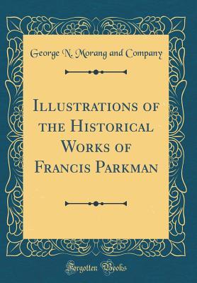 Read Illustrations of the Historical Works of Francis Parkman (Classic Reprint) - George N Morang and Company file in ePub