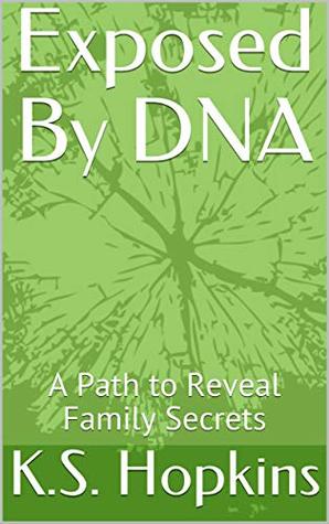 Download Exposed By DNA: A Path to Reveal Family Secrets - K.S. Hopkins | PDF