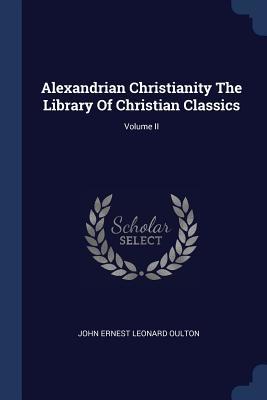 Read Online Alexandrian Christianity the Library of Christian Classics; Volume II - John Ernest Leonard Oulton | ePub
