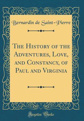 Full Download The History of the Adventures, Love, and Constancy, of Paul and Virginia (Classic Reprint) - Jacques-Henri Bernardin de Saint-Pierre | ePub