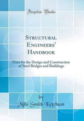 Read Structural Engineers' Handbook: Data for the Design and Construction of Steel Bridges and Buildings (Classic Reprint) - Milo Smith Ketchum file in PDF