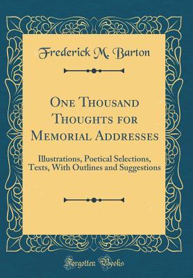 Read One Thousand Thoughts for Memorial Addresses: Illustrations, Poetical Selections, Texts, with Outlines and Suggestions (Classic Reprint) - Frederick M Barton file in ePub