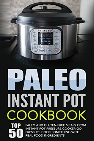 Download Paleo Instant Pot Cookbook: Top 50 Paleo And Gluten-Free Meals From Instant Pot Pressure Cooker-Go Pressure Cook Something With Real Food Ingredients - Thomas Fitzpatrick | ePub