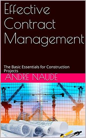 Read Online Effective Contract Management: The Basic Essentials for Construction Projects - Andre Naude file in PDF