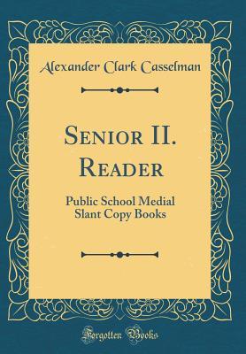 Read Senior II. Reader: Public School Medial Slant Copy Books (Classic Reprint) - Alexander Clark Casselman file in PDF
