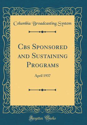 Full Download CBS Sponsored and Sustaining Programs: April 1937 (Classic Reprint) - Columbia Broadcasting System | PDF