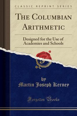 Read The Columbian Arithmetic: Designed for the Use of Academies and Schools (Classic Reprint) - Martin Joseph Kerney | ePub