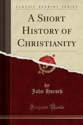Download A Short History of Christianity (Classic Reprint) - John Horsch | PDF