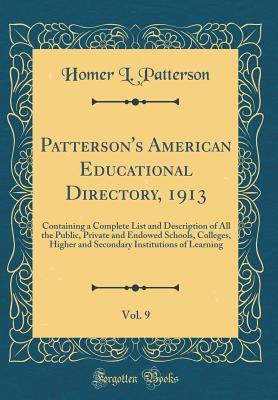 Full Download Patterson's American Educational Directory, 1913, Vol. 9: Containing a Complete List and Description of All the Public, Private and Endowed Schools, Colleges, Higher and Secondary Institutions of Learning (Classic Reprint) - Homer L Patterson | PDF