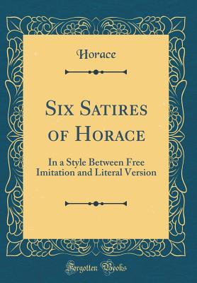 Download Six Satires of Horace: In a Style Between Free Imitation and Literal Version (Classic Reprint) - Horace file in ePub