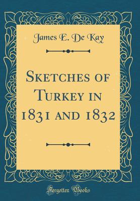 Read Sketches of Turkey in 1831 and 1832 (Classic Reprint) - James E. De Kay file in PDF