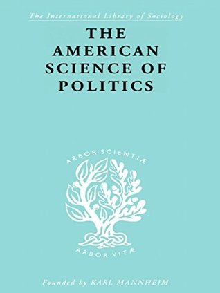 Read The American Science of Politics: Its Origins and Conditions: Volume 1 (International Library of Sociology) - Bernard Crick | ePub