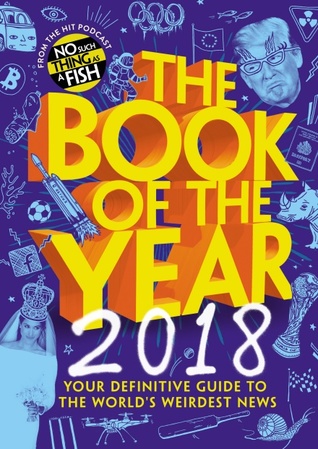 Read Online The Book of the Year 2018: Your Definitive Guide to the World’s Weirdest News - No Such Thing As A Fish file in PDF
