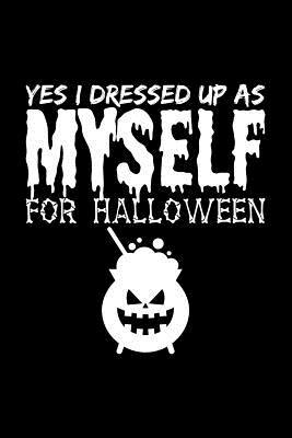 Full Download Yes, I Dressed Up as Myself for Halloween: Blank Lined Journal to Write in - Ruled Writing Notebook -  | ePub