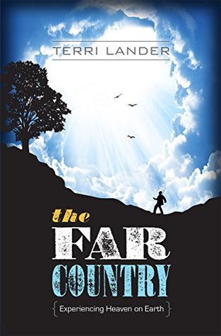 Full Download The Far Country: Experiencing Heaven on Earth - Terri Lander | ePub