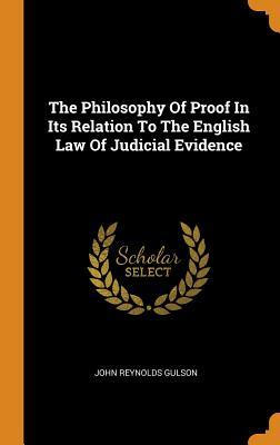 Full Download The Philosophy of Proof in Its Relation to the English Law of Judicial Evidence - John Reynolds Gulson | PDF