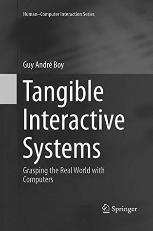 Read Online Tangible Interactive Systems: Grasping the Real World with Computers (Human-Computer Interaction Series) - Guy Andre Boy file in ePub