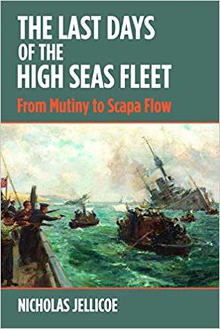 Read The Last Days of the High Seas Fleet: From Mutiny to Scapa Flow - Nicholas C Jellicoe | ePub