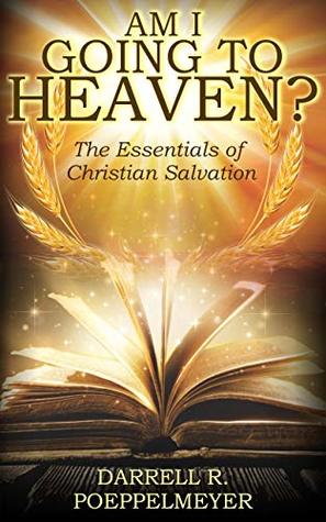 Read Online Am I Going to Heaven?: The Essentials of Christian Salvation - Darrell Poeppelmeyer file in ePub