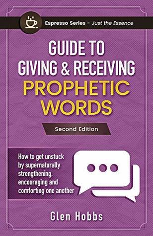 Download Guide to Giving & Receiving Prophetic Words: How to get unstuck by supernaturally strengthening, encouraging and comforting one another (Espresso Series) - Glen Hobbs | ePub