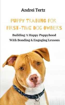 Full Download Building a Happy Puppyhood with Bonding Engaging Lessons: Puppy Training for First-Time Dog Owners - Andrei Tertz file in ePub