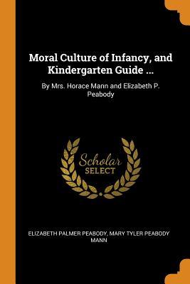 Read Moral Culture of Infancy, and Kindergarten Guide : By Mrs. Horace Mann and Elizabeth P. Peabody - Elizabeth P. Peabody | PDF