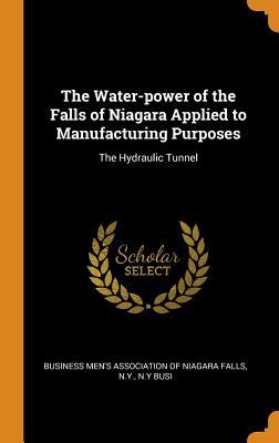 Download The Water-Power of the Falls of Niagara Applied to Manufacturing Purposes: The Hydraulic Tunnel - N y Men's Association of Niagara Falls | ePub