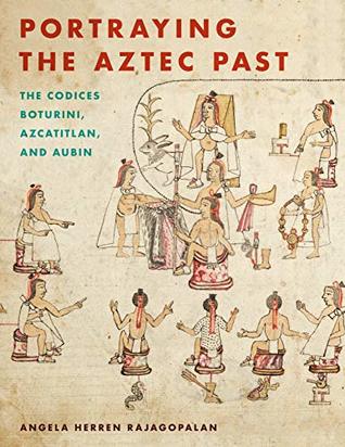Read Portraying the Aztec Past: The Codices Boturini, Azcatitlan, and Aubin - Angela Herren Rajagopalan file in PDF