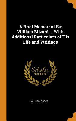 Read A Brief Memoir of Sir William Blizard  with Additional Particulars of His Life and Writings - William Cooke file in PDF
