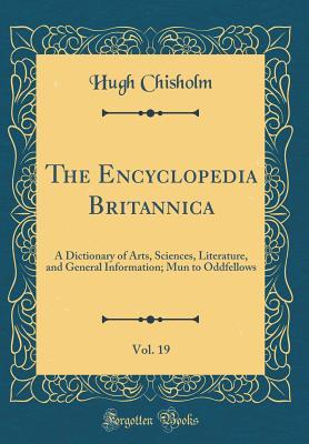 Read Online The Encyclopedia Britannica, Vol. 19: A Dictionary of Arts, Sciences, Literature, and General Information; Mun to Oddfellows (Classic Reprint) - Hugh Chisholm | ePub