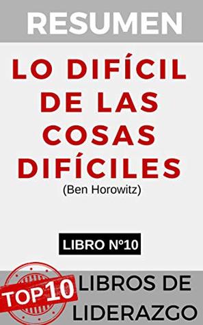 Read RESUMEN - The Hard Thing About Hard Things: Building a Business When There Are No Easy Answers (Ben Horowitz): LO DIFÍCIL DE LAS COSAS DIFÍCILES en español  LIBROS DE LIDERAZGO) - Resumiendo Libros file in ePub
