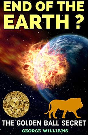 Read Online End of the Earth ? : The Golden Ball Secret, Adventure Book, Space Short Story - George Williams | ePub