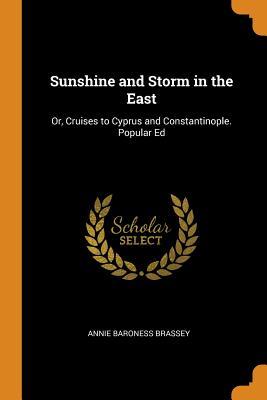 Full Download Sunshine and Storm in the East: Or, Cruises to Cyprus and Constantinople. Popular Ed - Annie Baroness Brassey | ePub