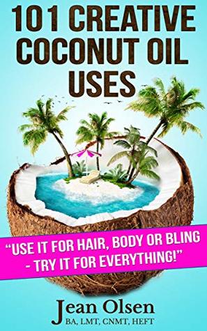 Download 101 Creative Coconut Oil Uses: Use It for Hair, Body or Bling--Try It for Everything! - Jean Olsen | PDF