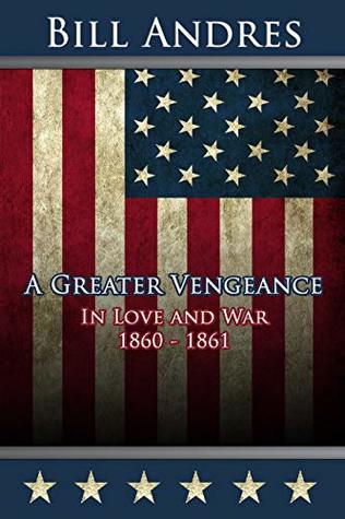 Read A Greater Vengeance: In Love and War 1860-1861 - Bill Andres | ePub