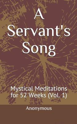 Download A Servant's Song: Mystical Meditations for 52 Weeks (Vol. 1) - Anonymous | PDF