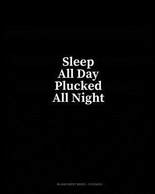 Read Online Sleep All Day Plucked All Night: Blank Sheet Music - 12 Staves - Minkyo Press | PDF