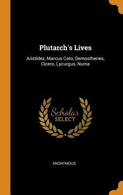 Read Online Plutarch's Lives: Aristides, Marcus Cato, Demosthenes, Cicero, Lycurgus, Numa - Anonymous | ePub