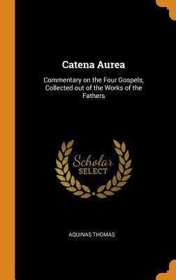 Read Online Catena Aurea: Commentary on the Four Gospels, Collected out of the Works of the Fathers - Thomas Aquinas file in ePub